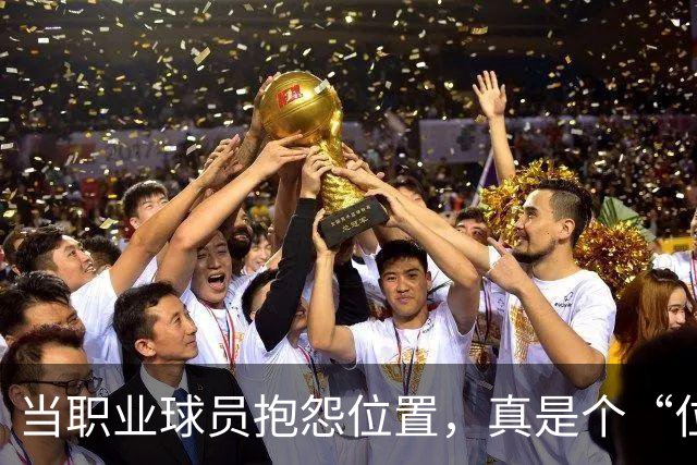当职业球员抱怨位置，真是个“位置问题”的笑话