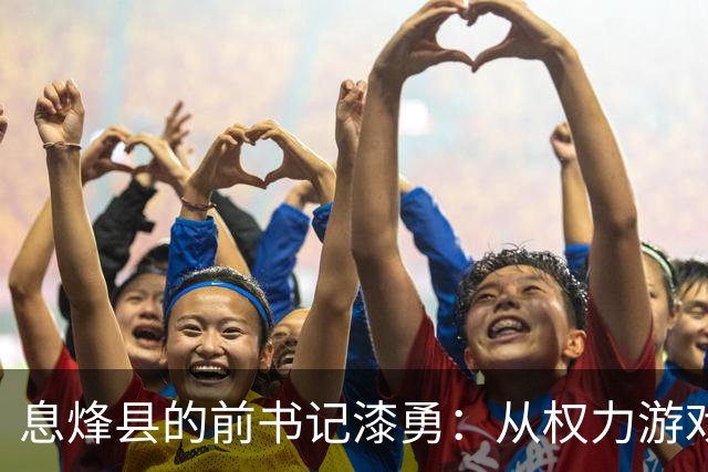 息烽县的前书记漆勇：从权力游戏到牢狱生活