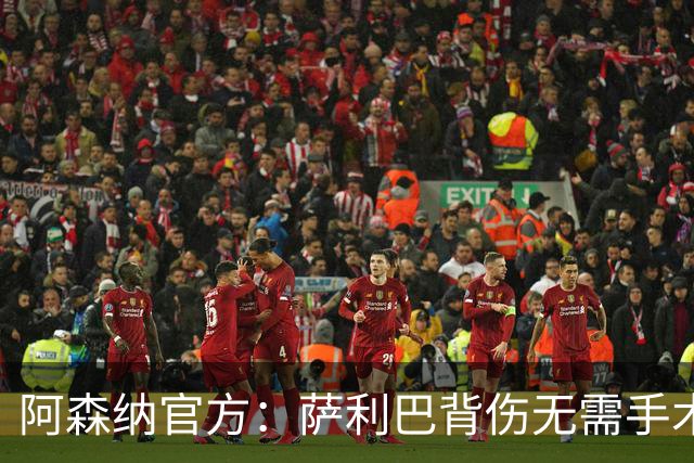 阿森纳官方：萨利巴背伤无需手术，将进入长期康复期